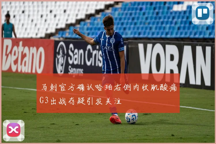 马刺官方确认哈珀右侧内收肌酸痛G3出战存疑引发关注