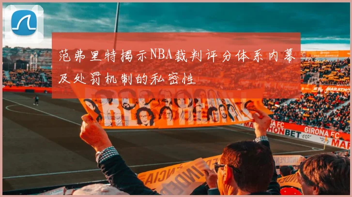 范弗里特揭示NBA裁判评分体系内幕及处罚机制的私密性