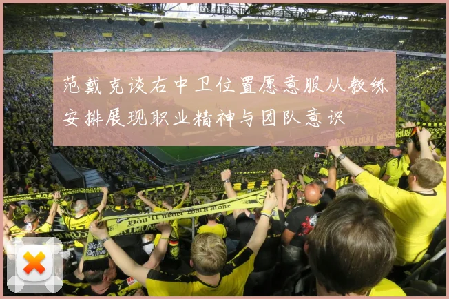 范戴克谈右中卫位置愿意服从教练安排展现职业精神与团队意识